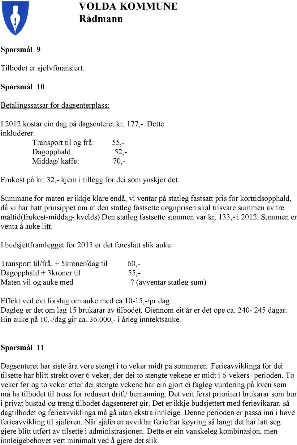 Summane for maten er ikkje klare endå, vi ventar på statleg fastsatt pris for korttidsopphald, då vi har hatt prinsippet om at den statleg fastsette døgnprisen skal tilsvare summen av tre