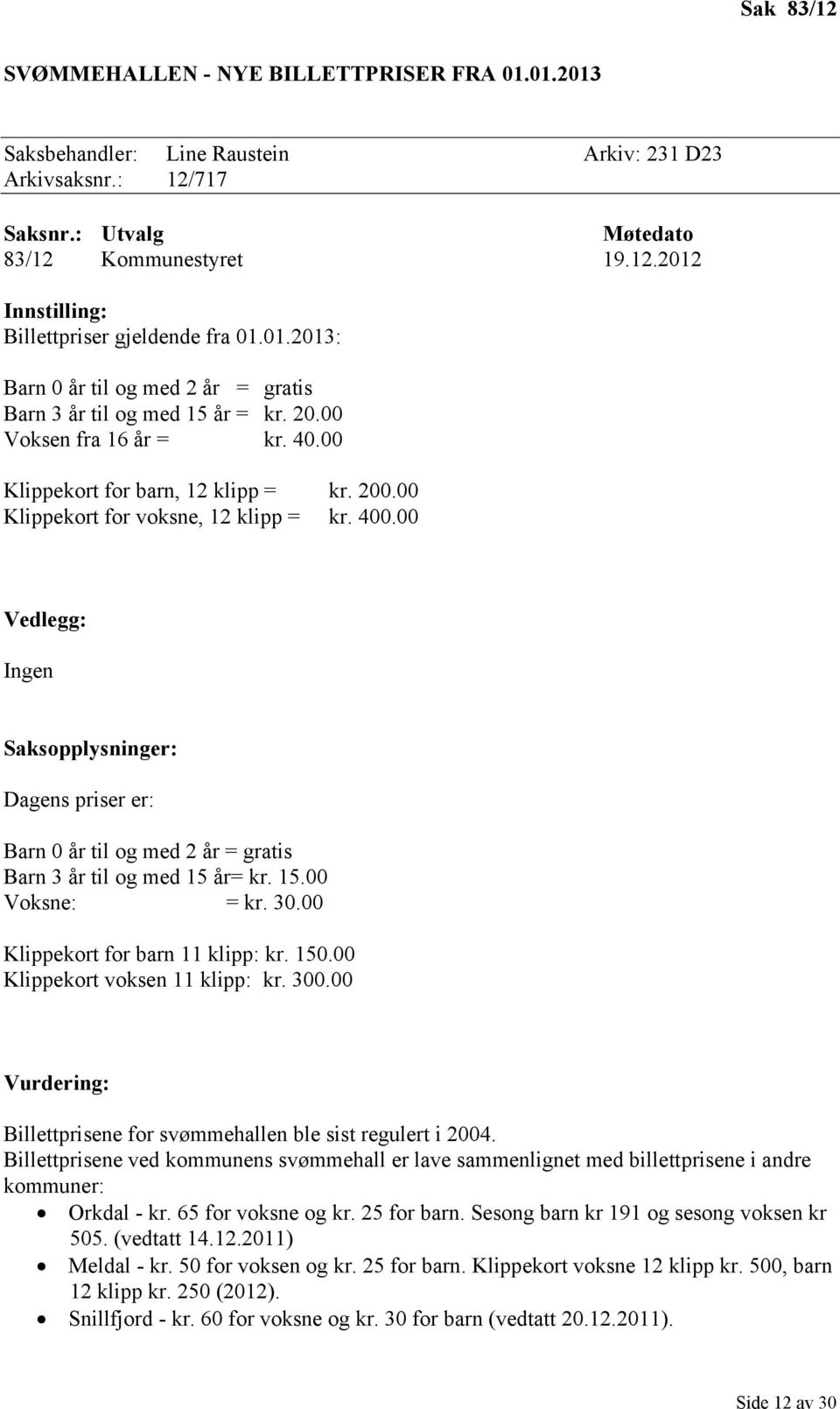 00 Vedlegg: Ingen Saksopplysninger: Dagens priser er: Barn 0 år til og med 2 år = gratis Barn 3 år til og med 15 år= kr. 15.00 Voksne: = kr. 30.00 Klippekort for barn 11 klipp: kr. 150.