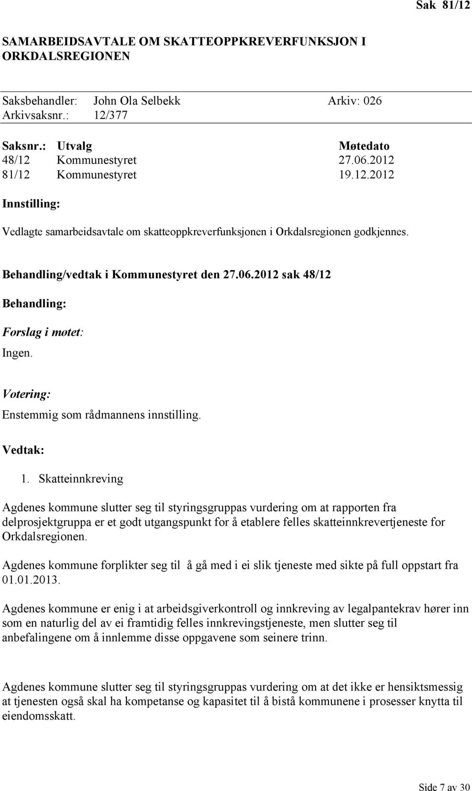 2012 sak 48/12 Behandling: Forslag i møtet: Ingen. Votering: Enstemmig som rådmannens innstilling. Vedtak: 1.