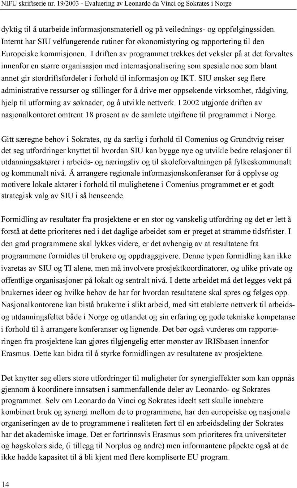 I driften av programmet trekkes det veksler på at det forvaltes innenfor en større organisasjon med internasjonalisering som spesiale noe som blant annet gir stordriftsfordeler i forhold til