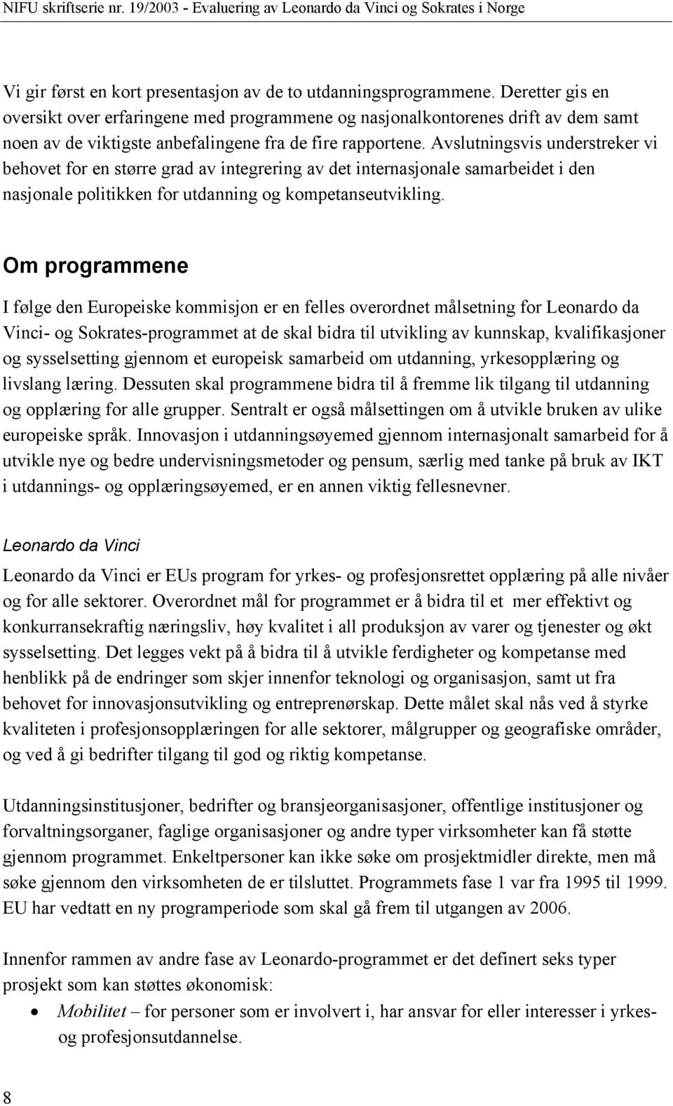 Avslutningsvis understreker vi behovet for en større grad av integrering av det internasjonale samarbeidet i den nasjonale politikken for utdanning og kompetanseutvikling.