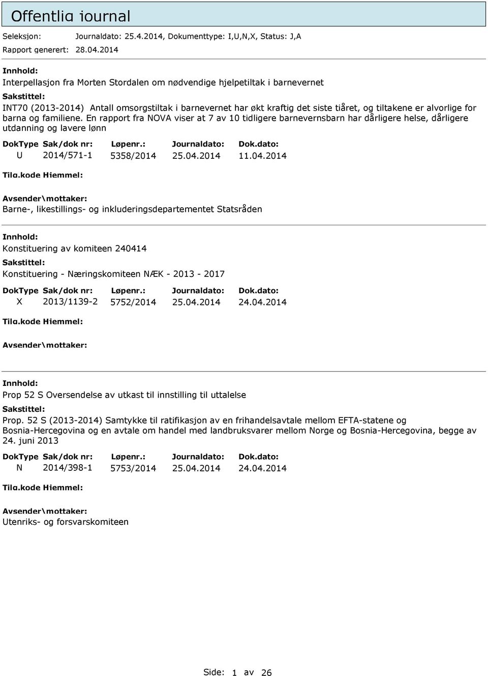 barna og familiene. En rapport fra NOVA viser at 7 av 10 tidligere barnevernsbarn har dårligere helse, dårligere utdanning og lavere lønn 2014/571-1 5358/2014 11.04.