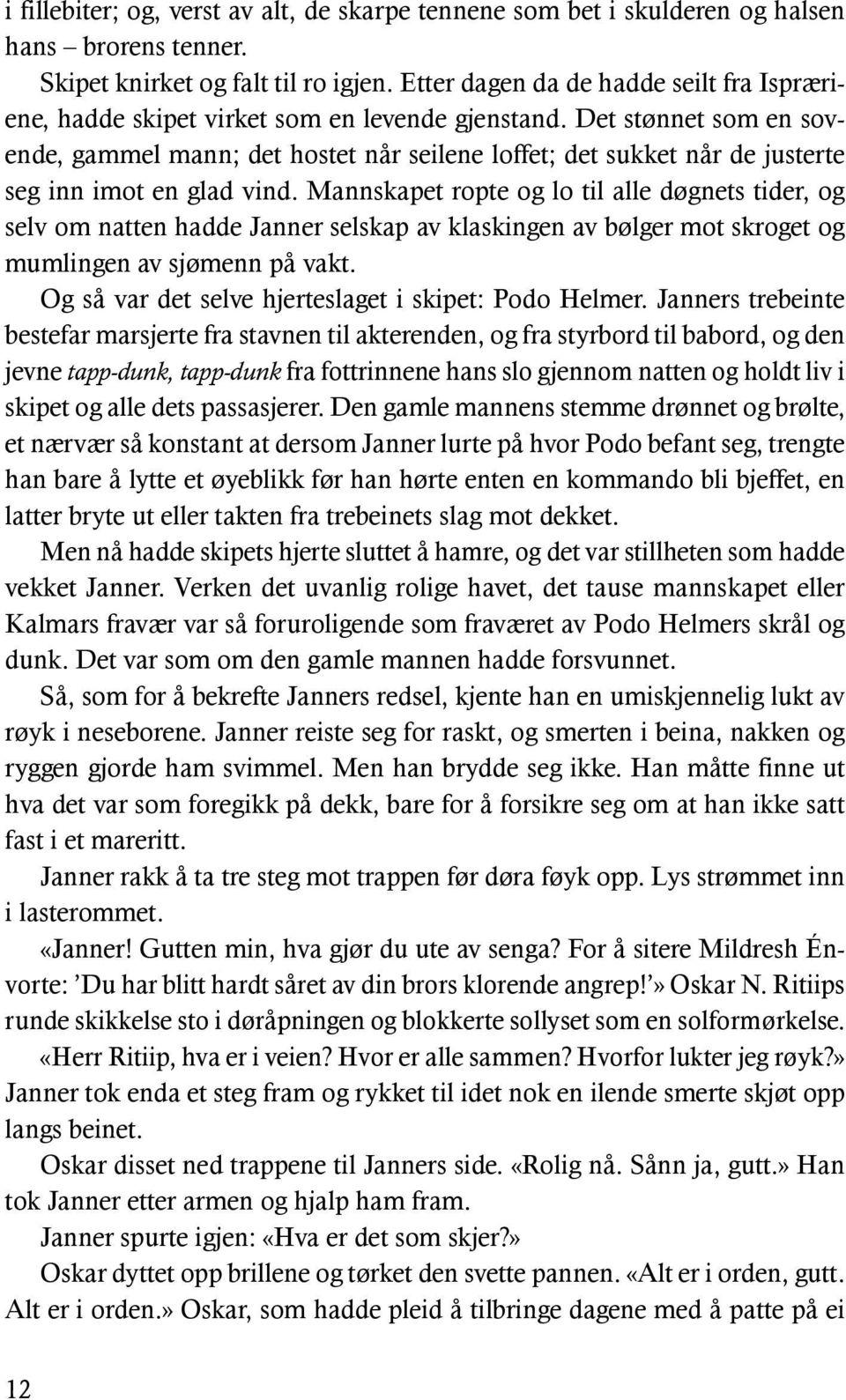 Det stønnet som en sovende, gammel mann; det hostet når seilene loffet; det sukket når de justerte seg inn imot en glad vind.