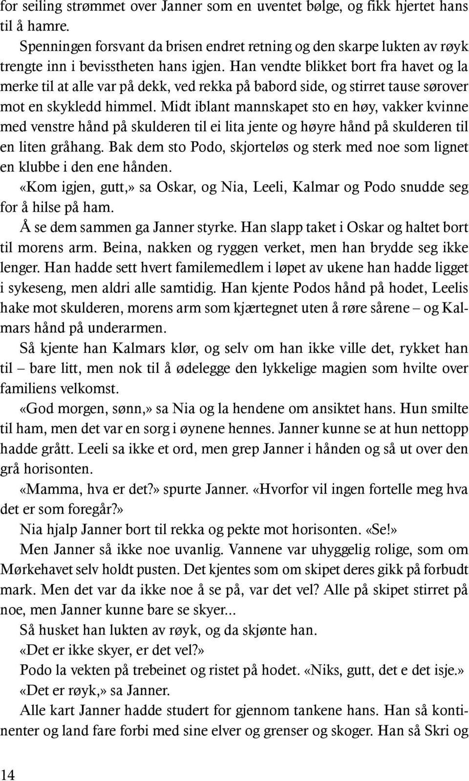 Han vendte blikket bort fra havet og la merke til at alle var på dekk, ved rekka på babord side, og stirret tause sørover mot en skykledd himmel.