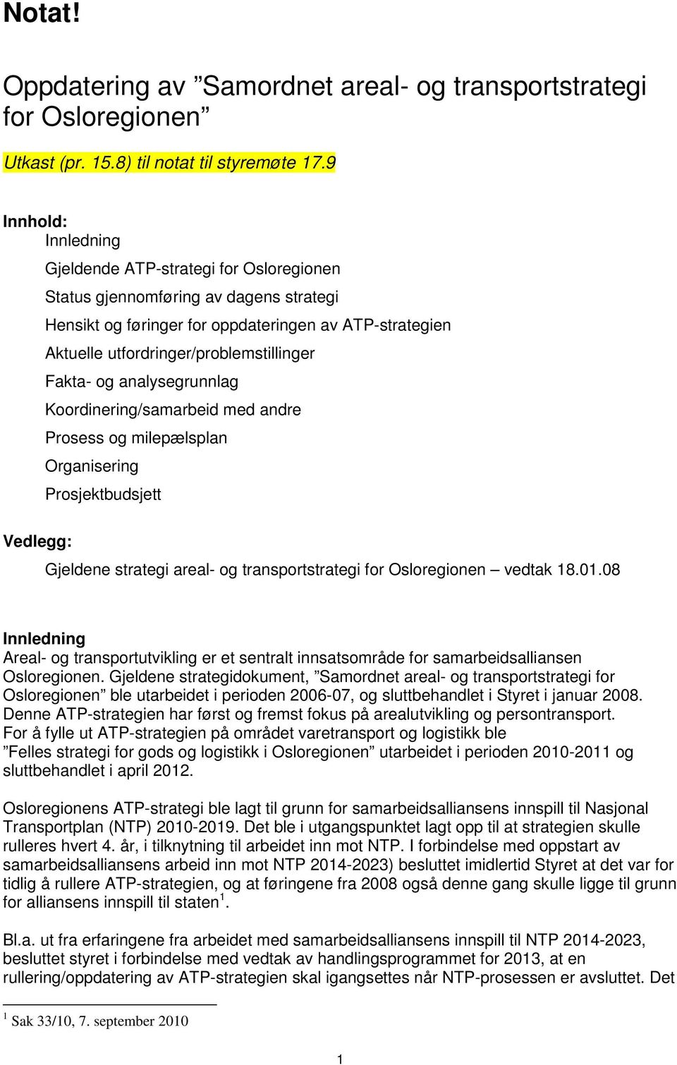 Fakta- og analysegrunnlag Koordinering/samarbeid med andre Prosess og milepælsplan Organisering Prosjektbudsjett Vedlegg: Gjeldene strategi areal- og transportstrategi for Osloregionen vedtak 18.01.