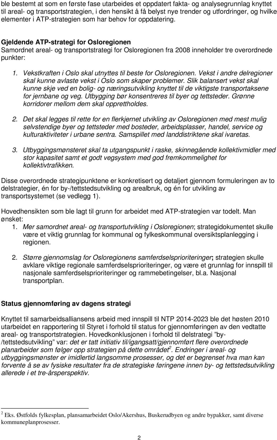 Vekstkraften i Oslo skal utnyttes til beste for Osloregionen. Vekst i andre delregioner skal kunne avlaste vekst i Oslo som skaper problemer.