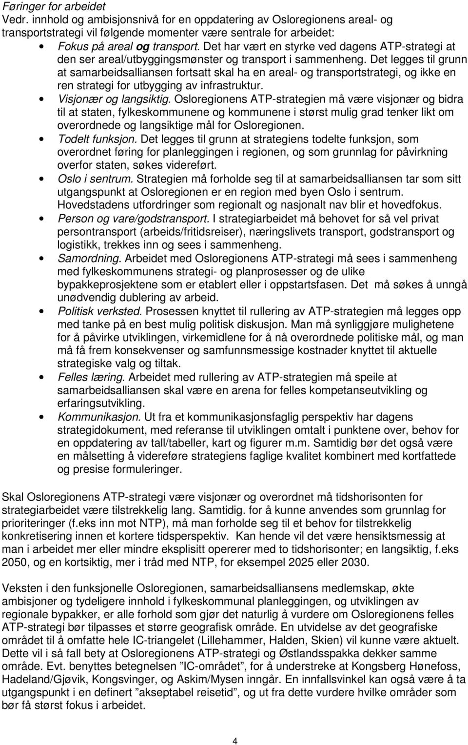 Det legges til grunn at samarbeidsalliansen fortsatt skal ha en areal- og transportstrategi, og ikke en ren strategi for utbygging av infrastruktur. Visjonær og langsiktig.