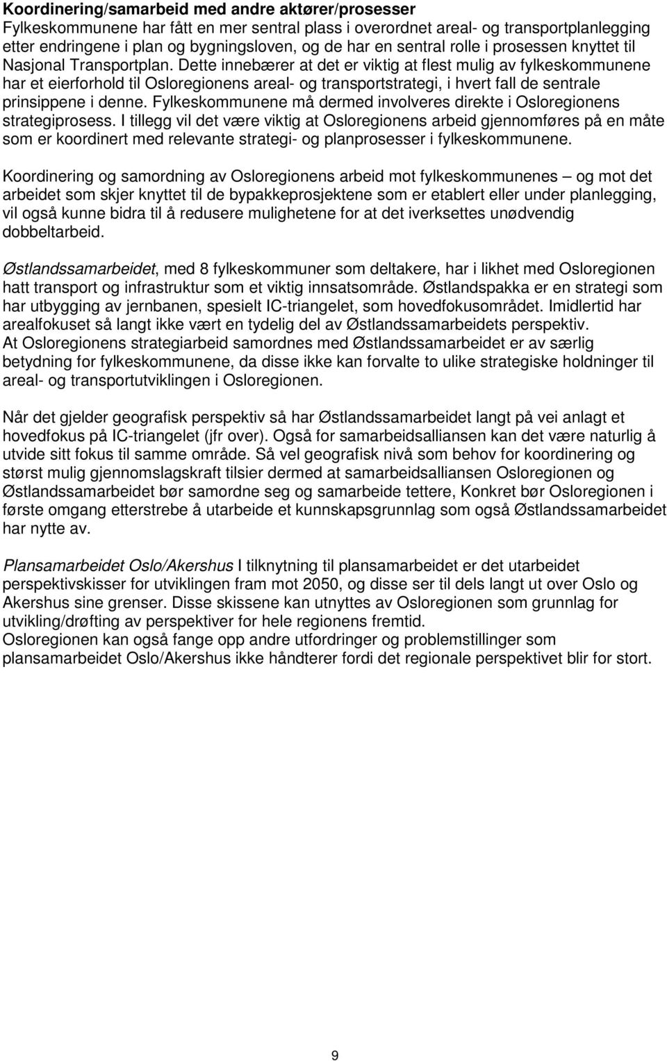 Dette innebærer at det er viktig at flest mulig av fylkeskommunene har et eierforhold til Osloregionens areal- og transportstrategi, i hvert fall de sentrale prinsippene i denne.