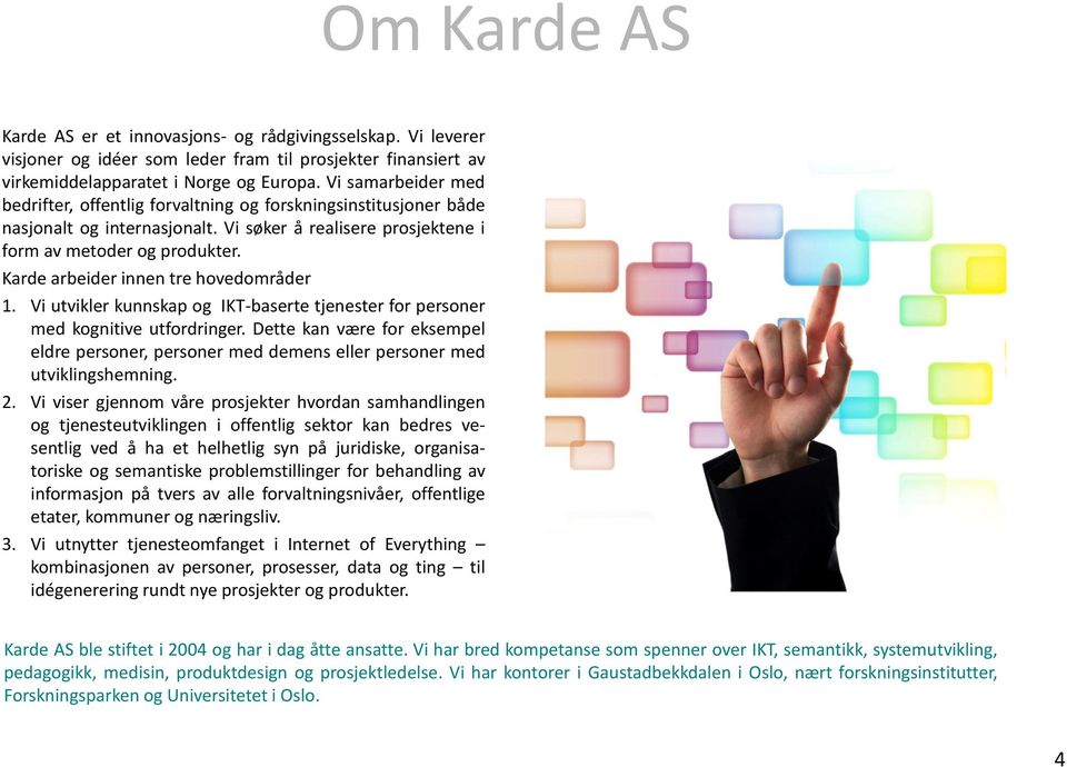 Karde arbeider innen tre hovedområder 1. Vi utvikler kunnskap og IKT-baserte tjenester for personer med kognitive utfordringer.