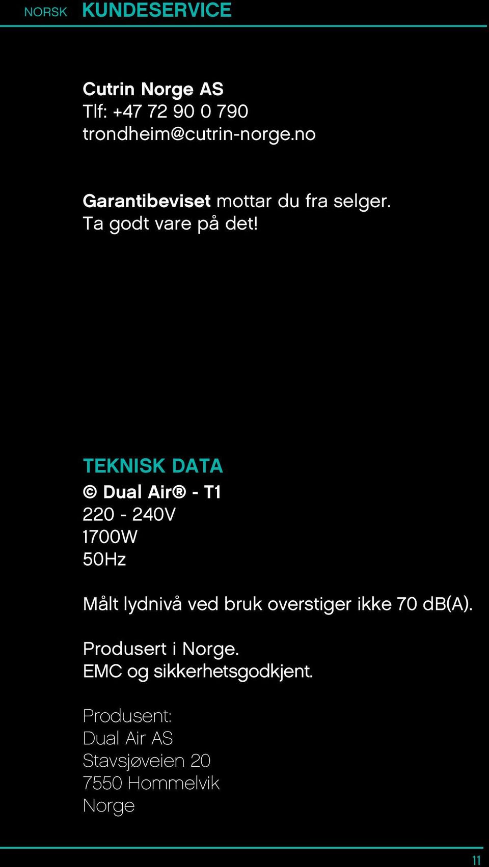 TEKNISK DATA Dual Air - T1 220-240V 1700W 50Hz Målt lydnivå ved bruk overstiger ikke