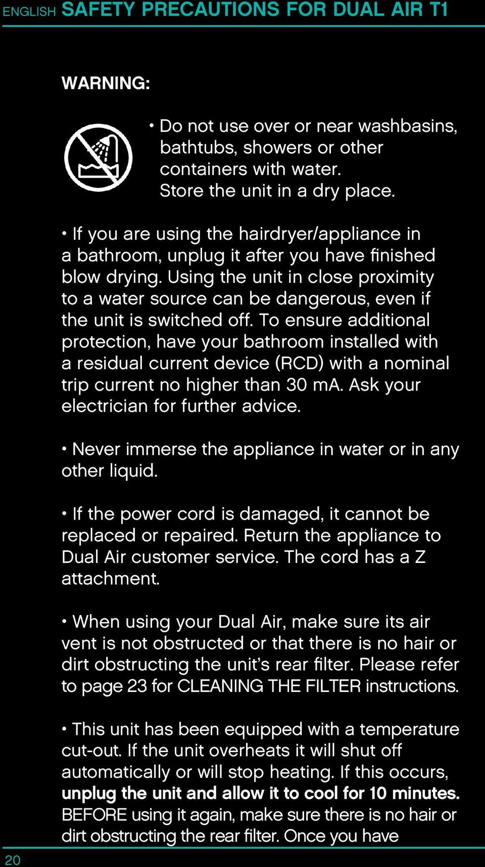 Using the unit in close proximity to a water source can be dangerous, even if the unit is switched off.