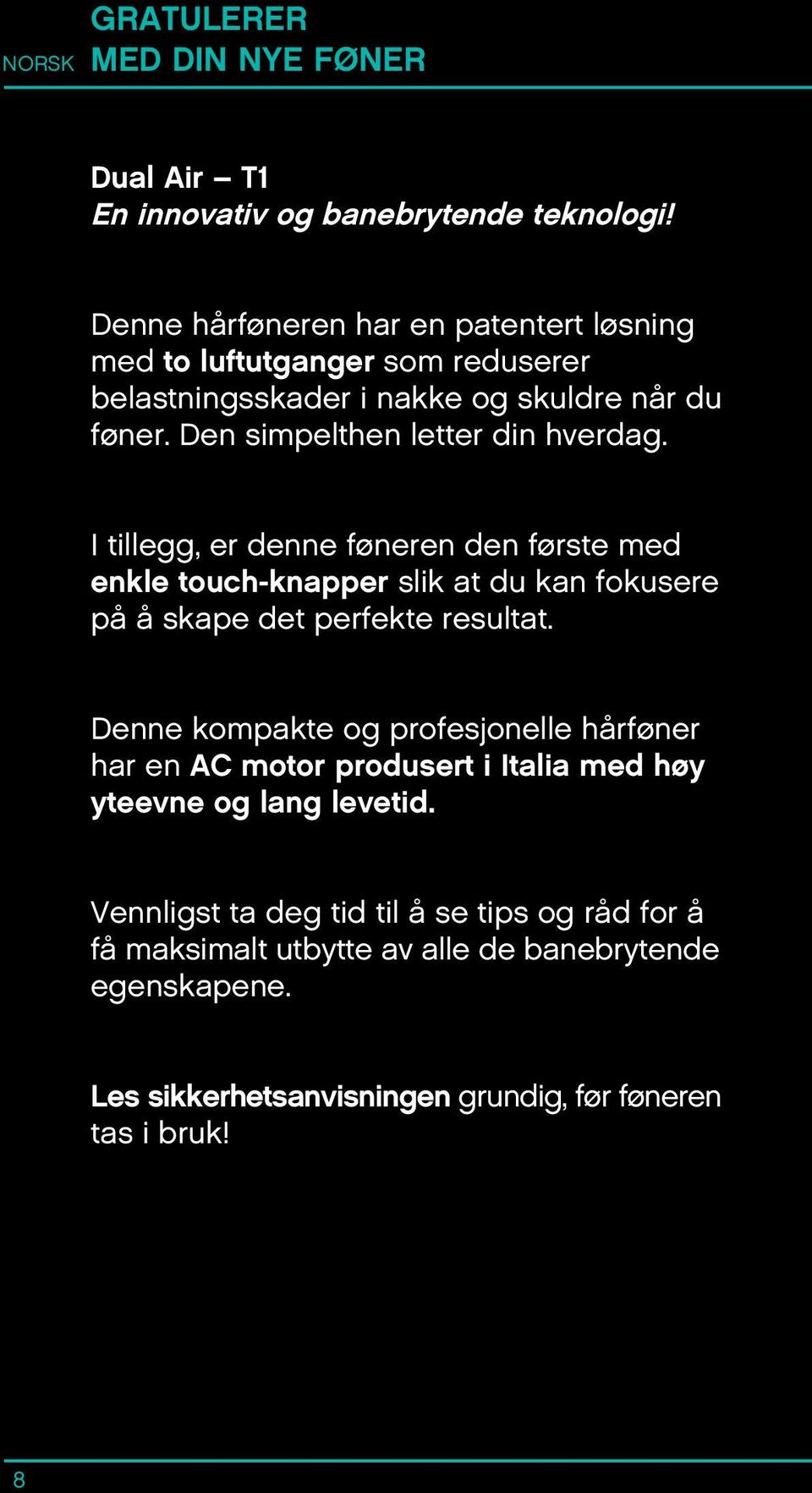 Den simpelthen letter din hverdag. I tillegg, er denne føneren den første med enkle touch-knapper slik at du kan fokusere på å skape det perfekte resultat.