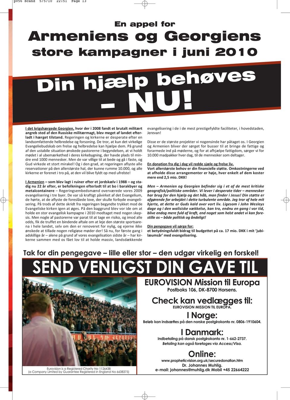 DK-8700 Horsens. Check kan vedlægges til: EUROVISION MISSION TIL EUROPA. I Norge: Beløb kan indsættes på den norske postgirokonto nr. 0806-1910604.