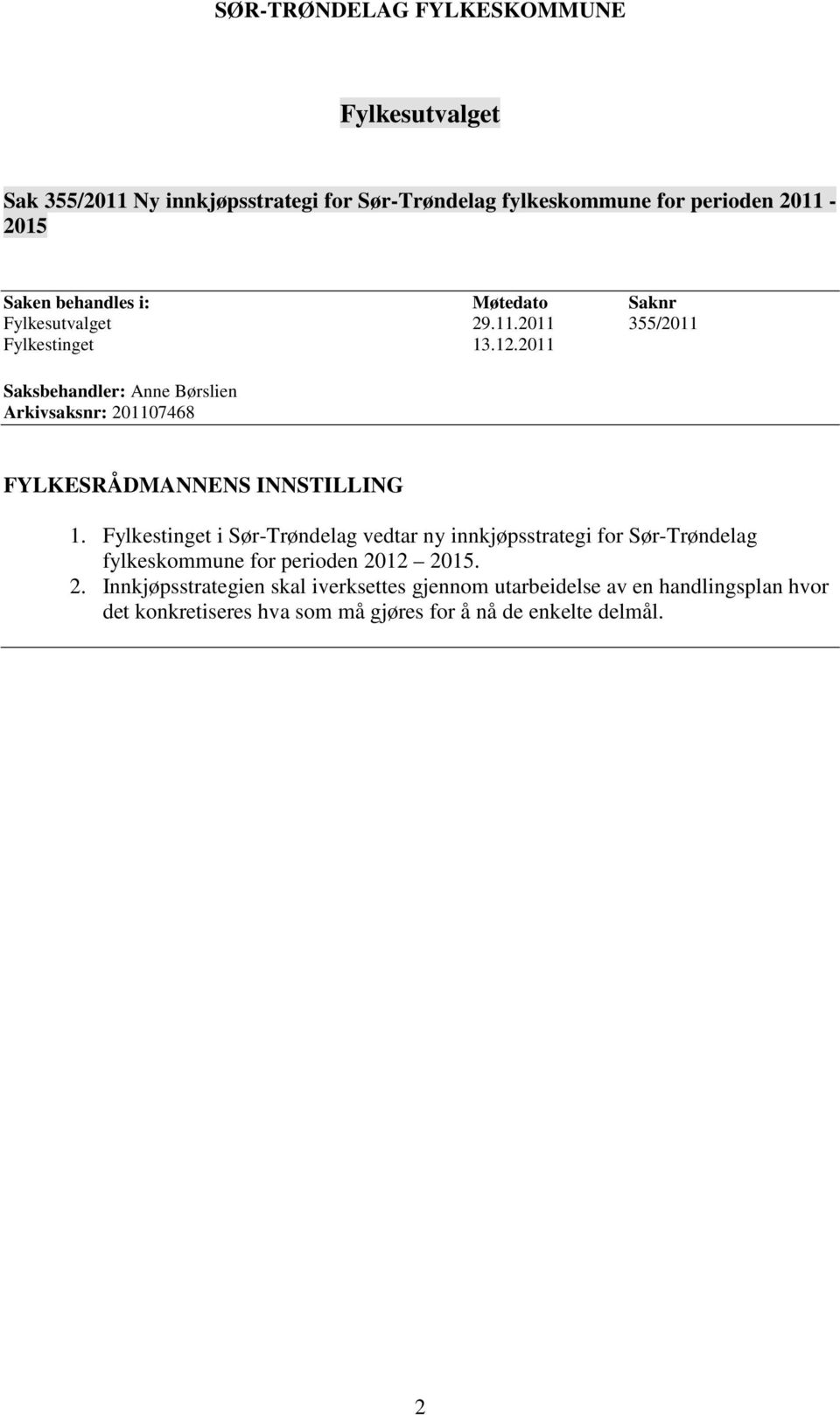2011 Saksbehandler: Anne Børslien Arkivsaksnr: 201107468 FYLKESRÅDMANNENS INNSTILLING 1.