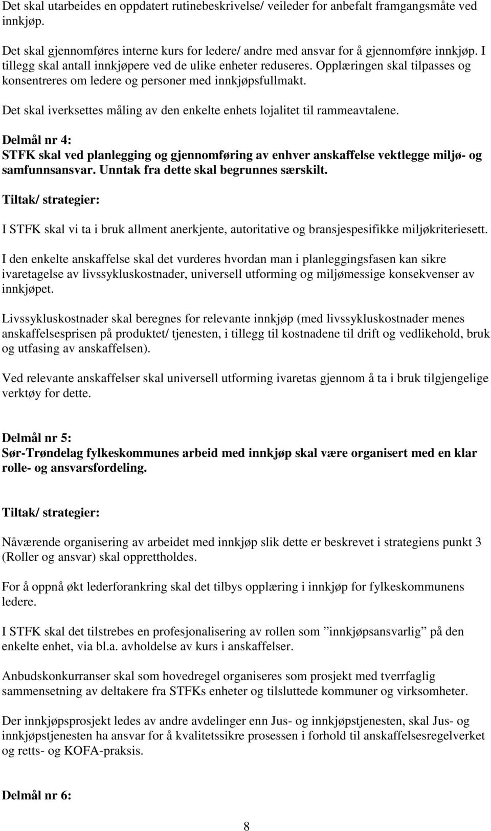 Det skal iverksettes måling av den enkelte enhets lojalitet til rammeavtalene. Delmål nr 4: STFK skal ved planlegging og gjennomføring av enhver anskaffelse vektlegge miljø- og samfunnsansvar.