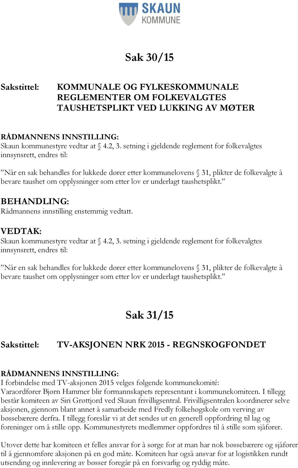 etter lov er underlagt taushetsplikt. BEHANDLING: Rådmannens innstilling enstemmig vedtatt. VEDTAK: Skaun kommunestyre vedtar at 4.2, 3.  etter lov er underlagt taushetsplikt.