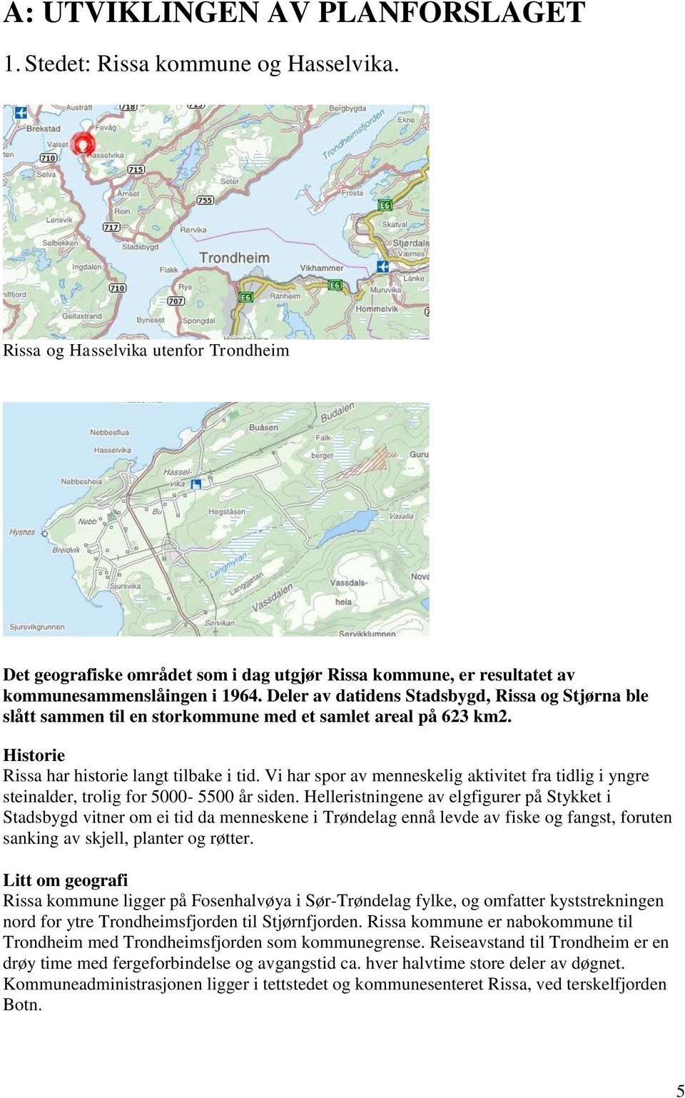Deler av datidens Stadsbygd, Rissa og Stjørna ble slått sammen til en storkommune med et samlet areal på 623 km2. Historie Rissa har historie langt tilbake i tid.