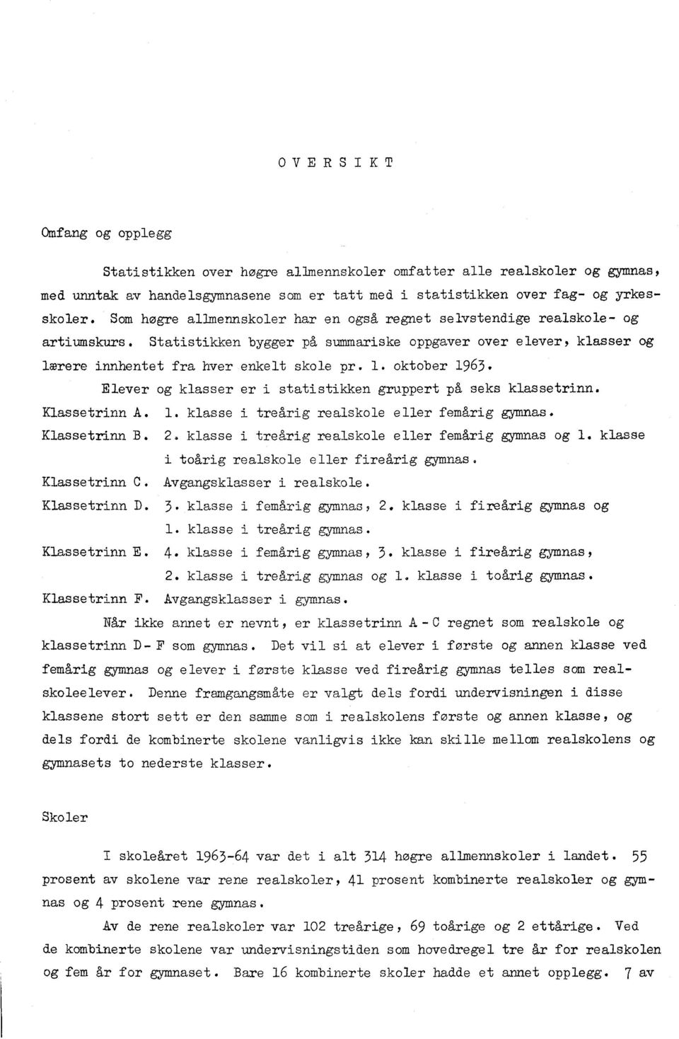 . oktober 963. Elever og klasser er i statistikken gruppert på seks klassetrinn. Klassetrinn A.. klasse i treårig realskole eller femårig gymnas. Klassetrinn B.