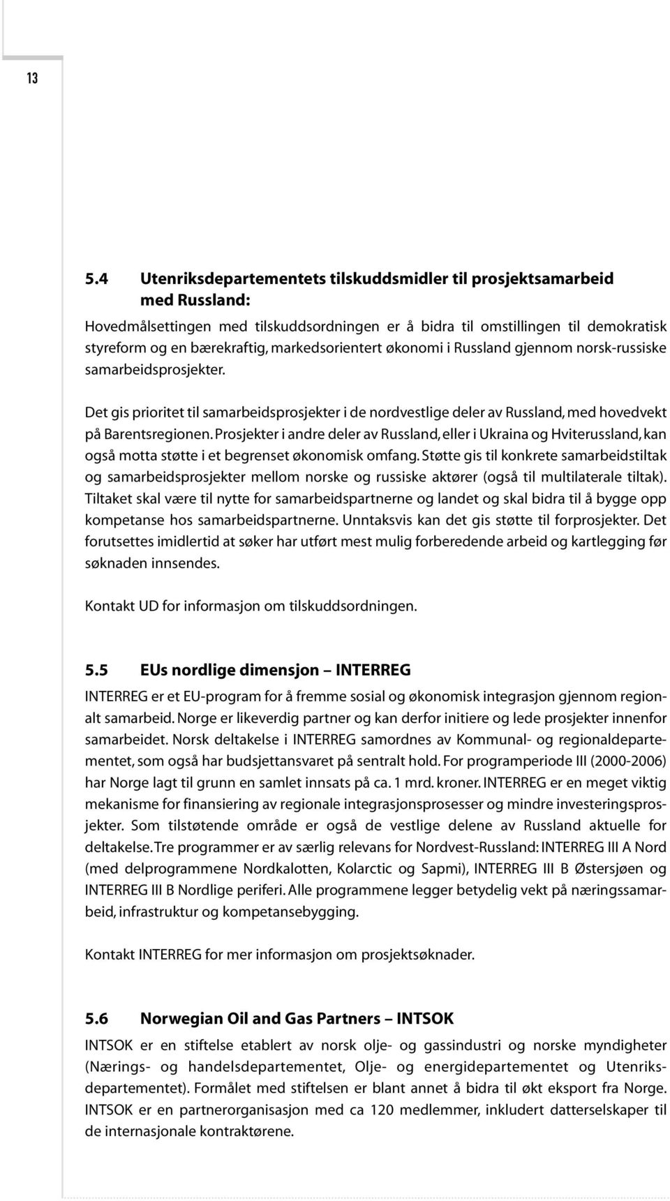 Prosjekter i andre deler av Russland, eller i Ukraina og Hviterussland, kan også motta støtte i et begrenset økonomisk omfang.