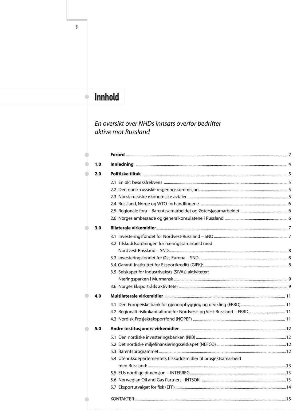 .. 6 3.0 Bilaterale virkemidler... 7 3.1 Investeringsfondet for Nordvest-Russland SND... 7 3.2 Tilskuddsordningen for næringssamarbeid med Nordvest-Russland SND... 8 3.