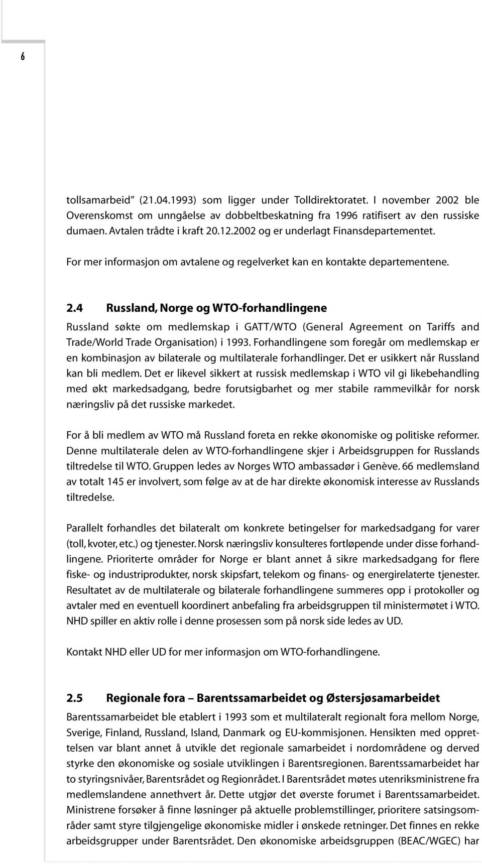 Forhandlingene som foregår om medlemskap er en kombinasjon av bilaterale og multilaterale forhandlinger. Det er usikkert når Russland kan bli medlem.