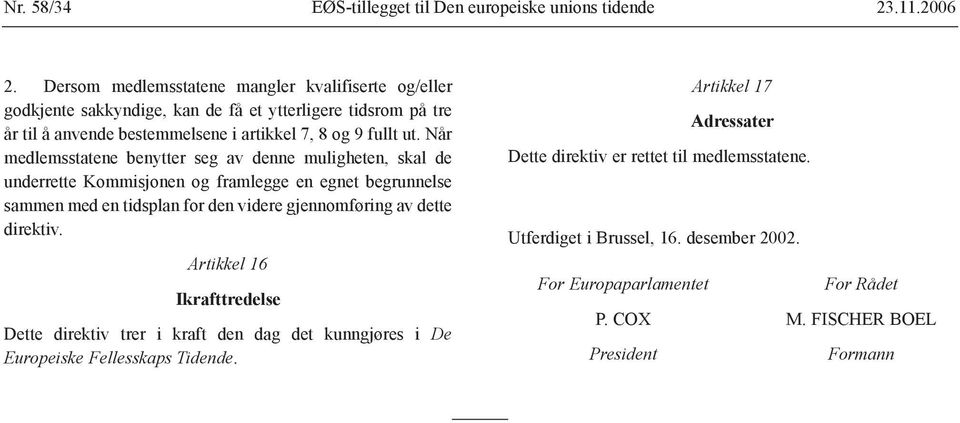 Når medlemsstatene benytter seg av denne muligheten, skal de underrette Kommisjonen og framlegge en egnet begrunnelse sammen med en tidsplan for den videre gjennomføring av dette