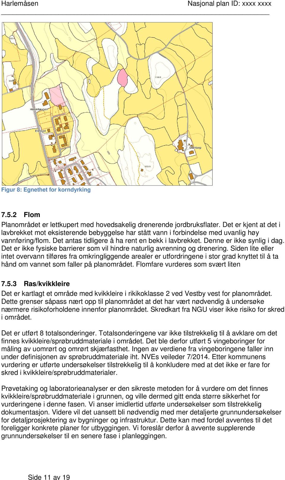 Denne er ikke synlig i dag. Det er ikke fysiske barrierer som vil hindre naturlig avrenning og drenering.