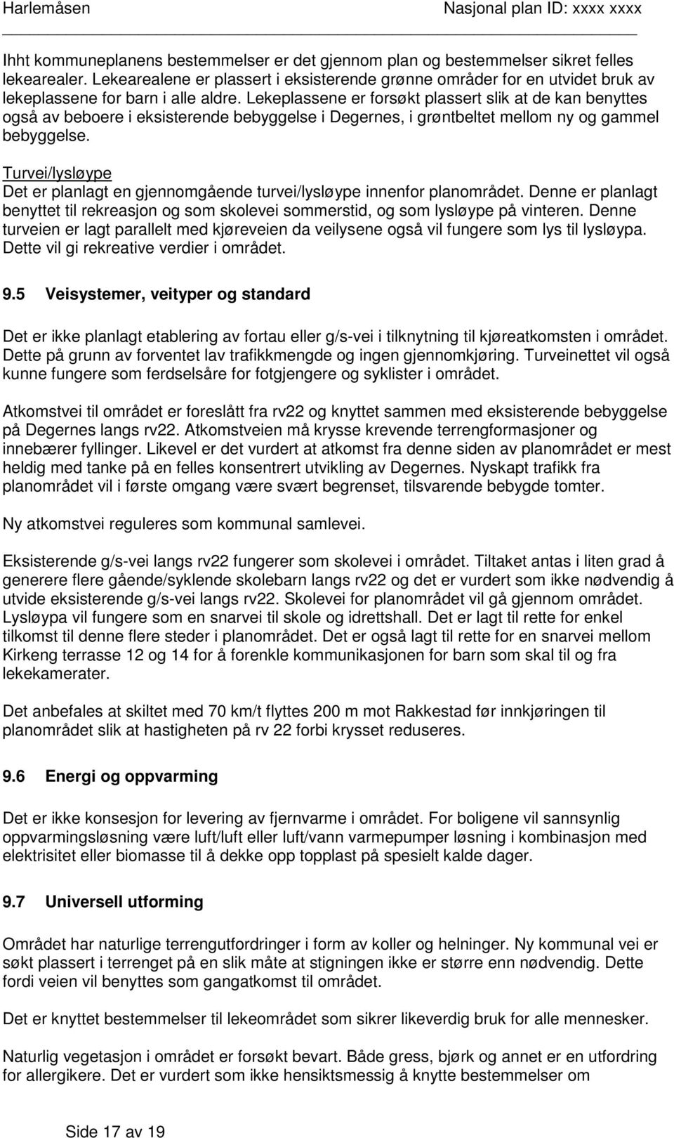 Lekeplassene er forsøkt plassert slik at de kan benyttes også av beboere i eksisterende bebyggelse i Degernes, i grøntbeltet mellom ny og gammel bebyggelse.