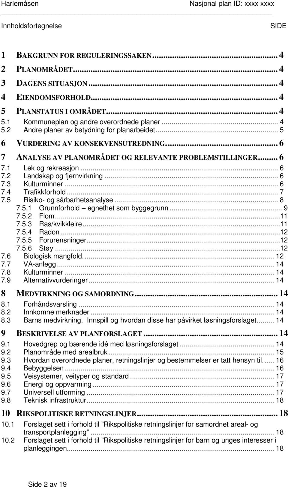 .. 6 7.3 Kulturminner... 6 7.4 Trafikkforhold... 7 7.5 Risiko- og sårbarhetsanalyse... 8 7.5.1 Grunnforhold egnethet som byggegrunn... 9 7.5.2 Flom...11 7.5.3 Ras/kvikkleire...11 7.5.4 Radon...12 7.5.5 Forurensninger.