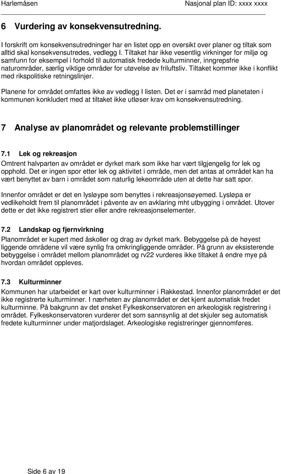 Tiltaket kommer ikke i konflikt med rikspolitiske retningslinjer. Planene for området omfattes ikke av vedlegg I listen.