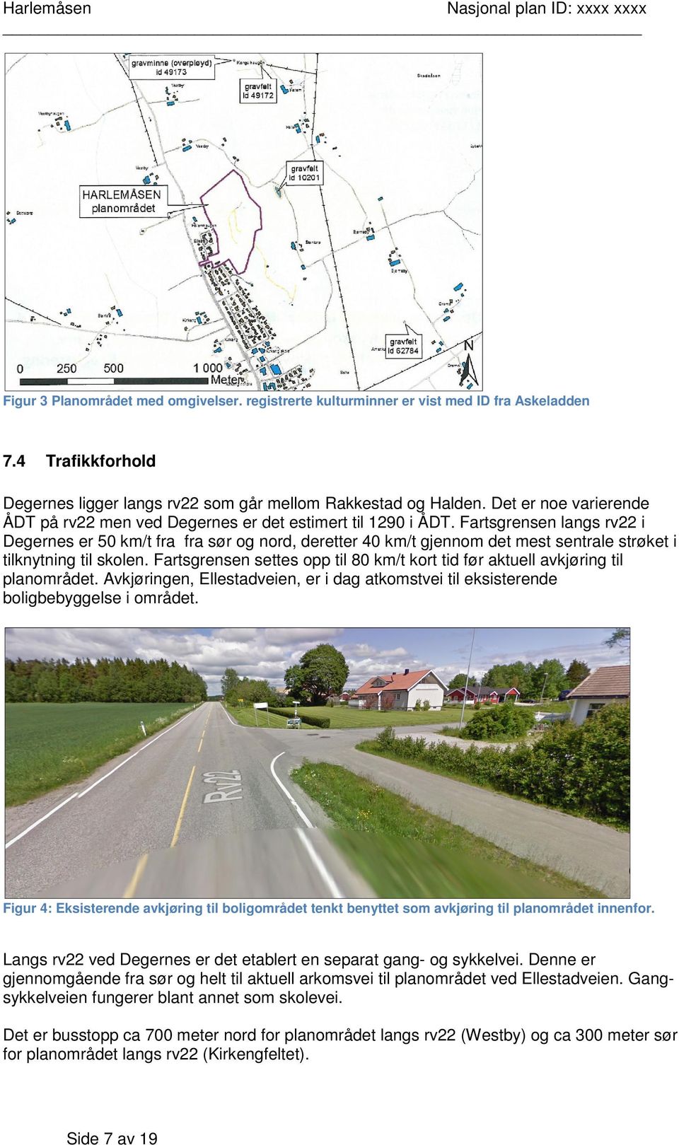 Fartsgrensen langs rv22 i Degernes er 50 km/t fra fra sør og nord, deretter 40 km/t gjennom det mest sentrale strøket i tilknytning til skolen.