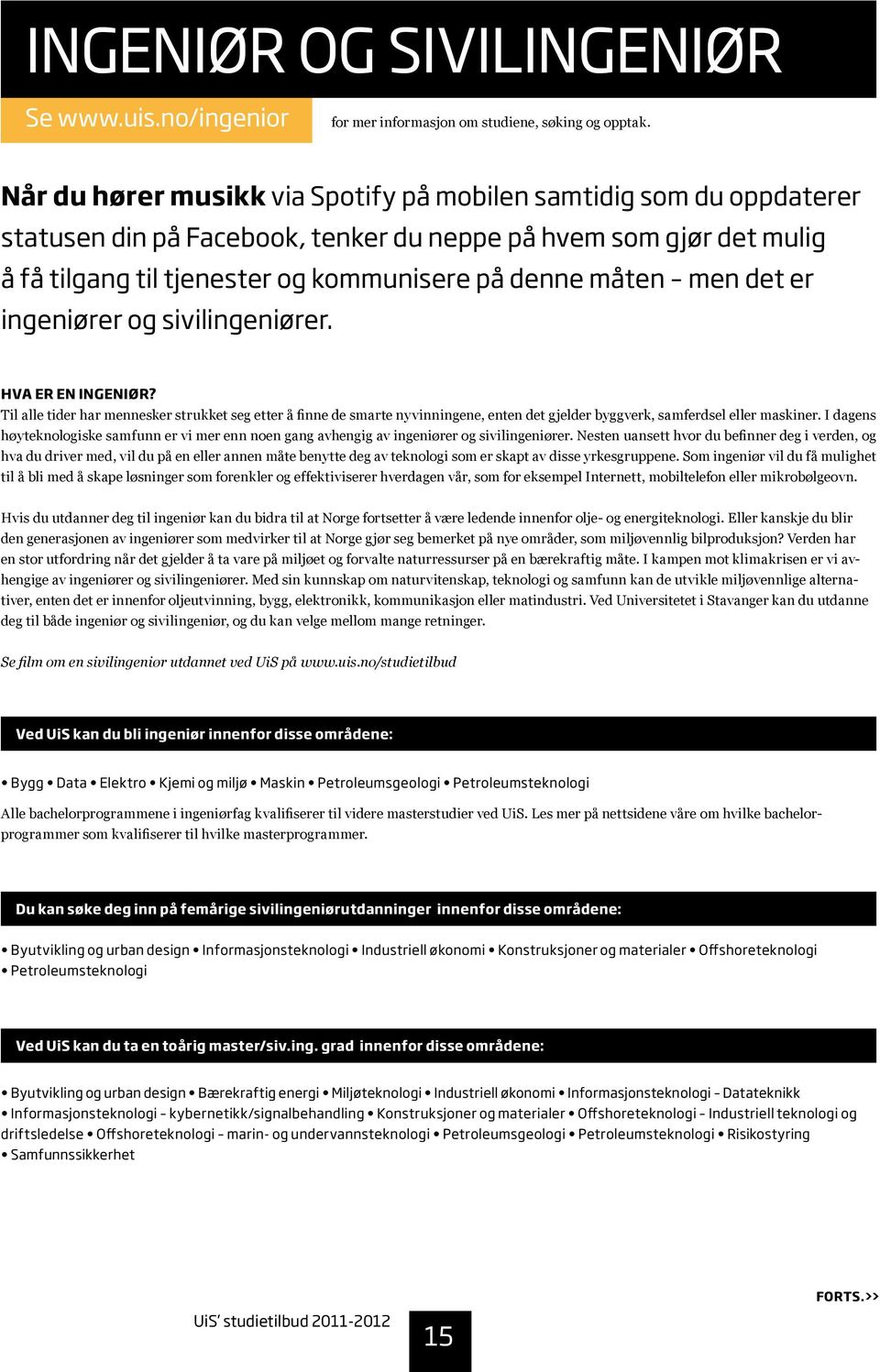 det er ingeniører og sivilingeniører. Hva er en ingeniør? Til alle tider har mennesker strukket seg etter å finne de smarte nyvinningene, enten det gjelder byggverk, samferdsel eller maskiner.