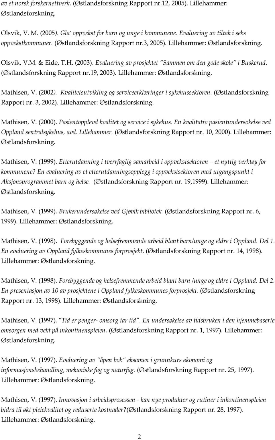 Lillehammer: Mathisen, V. (2002). Kvalitetsutvikling og serviceerklæringer i sykehussektoren. (Østlandsforskning Rapport nr. 3, 2002). Lillehammer: Mathisen, V. (2000).