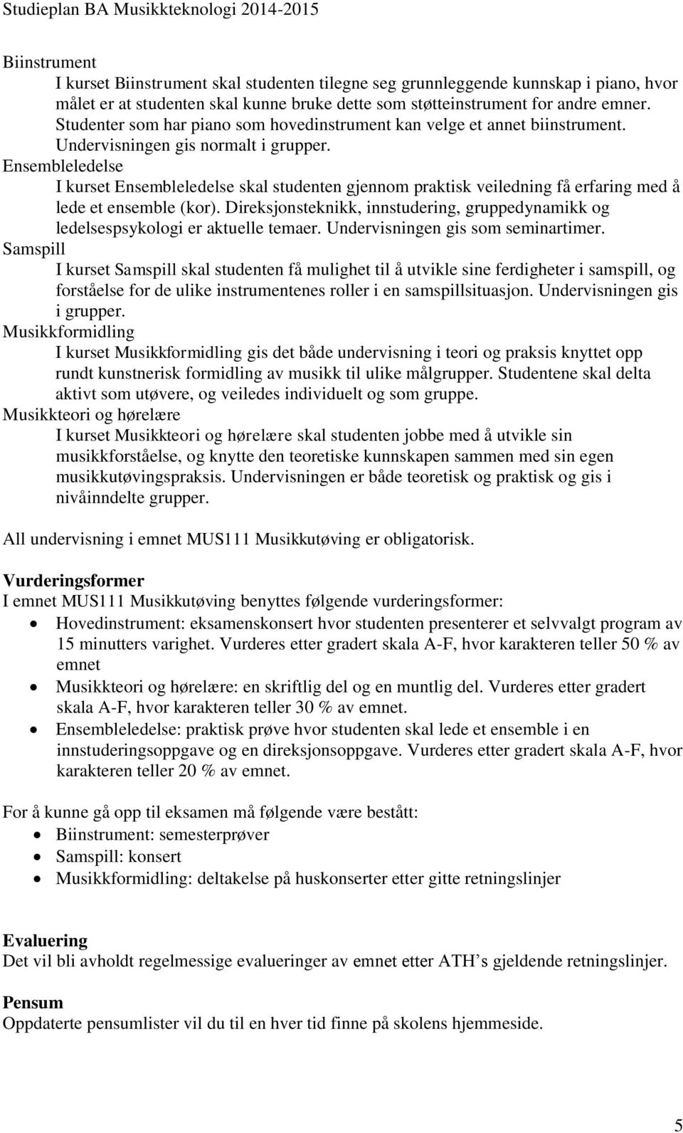 Ensembleledelse I kurset Ensembleledelse skal studenten gjennom praktisk veiledning få erfaring med å lede et ensemble (kor).