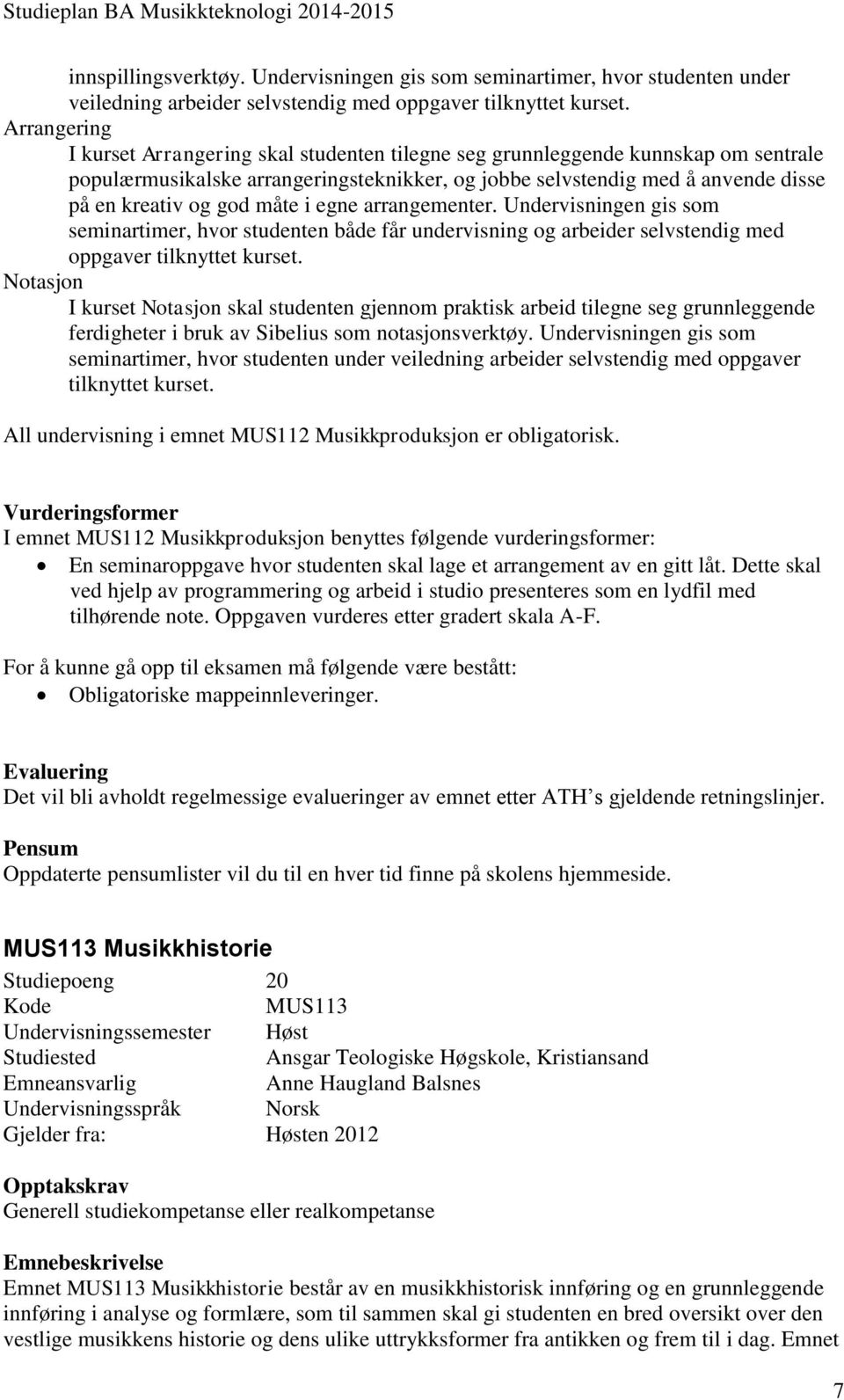 måte i egne arrangementer. Undervisningen gis som seminartimer, hvor studenten både får undervisning og arbeider selvstendig med oppgaver tilknyttet kurset.