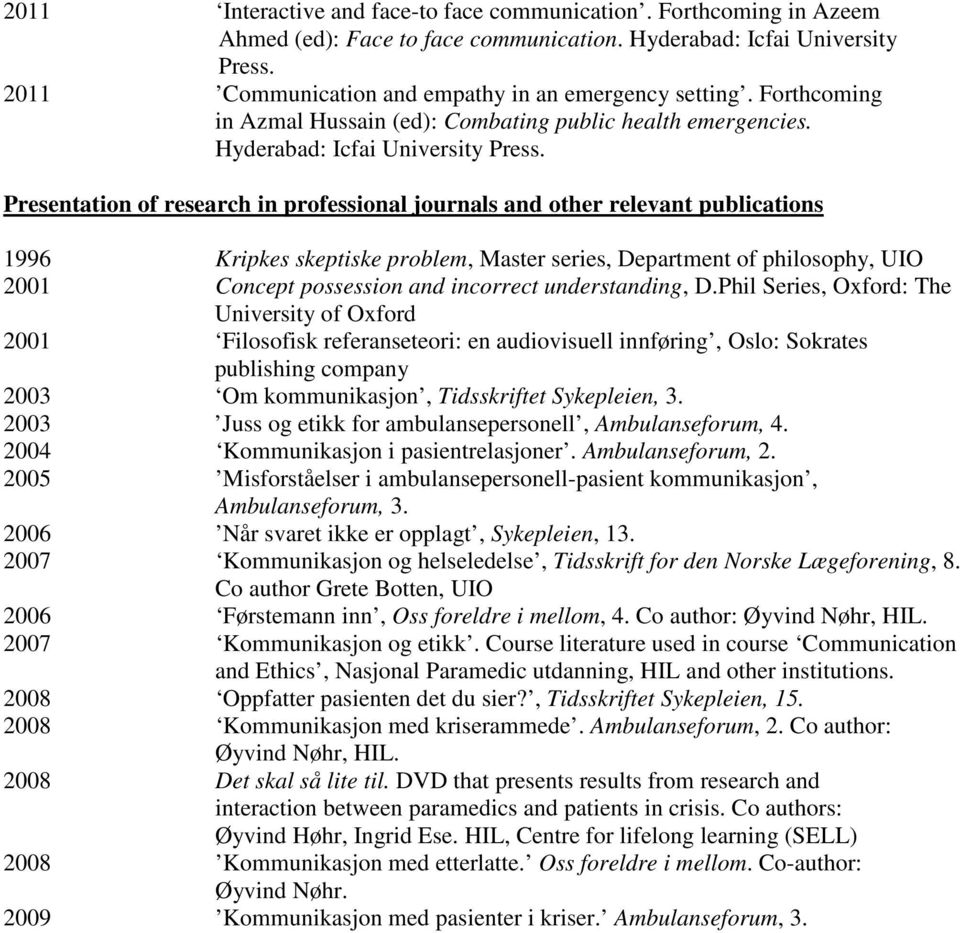 Presentation of research in professional journals and other relevant publications 1996 Kripkes skeptiske problem, Master series, Department of philosophy, UIO 2001 Concept possession and incorrect