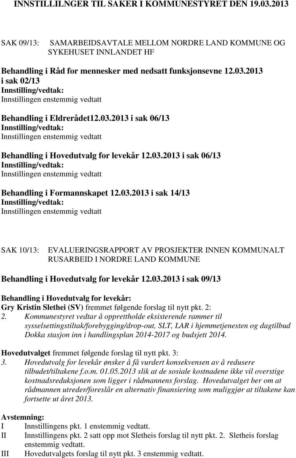 03.2013 i sak 09/13 Behandling i Hovedutvalg for levekår: Gry Kristin Slethei (SV) fremmet følgende forslag til nytt pkt. 2: 2.