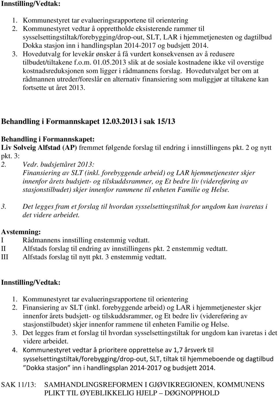 2014. 3. Hovedutvalg for levekår ønsker å få vurdert konsekvensen av å redusere tilbudet/tiltakene f.o.m. 01.05.