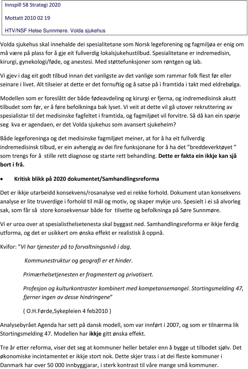 Vi gjev i dag eit godt tilbud innan det vanligste av det vanlige som rammar folk flest før eller seinare i livet. Alt tilseier at dette er det fornuftig og å satse på i framtida i takt med eldrebølga.