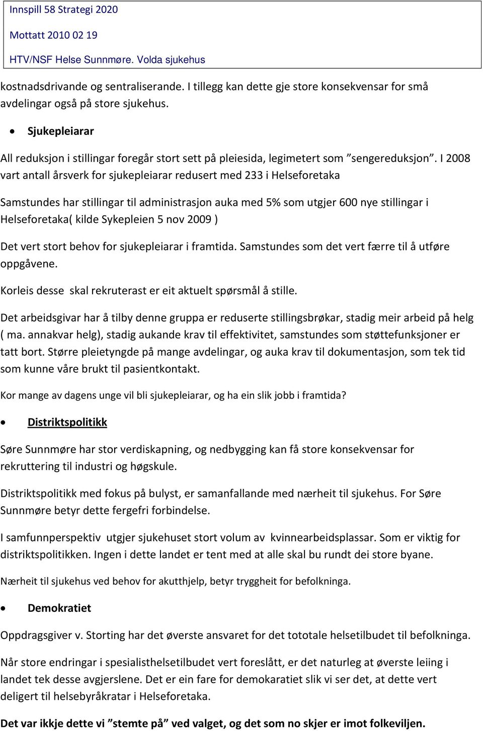 I 2008 vart antall årsverk for sjukepleiarar redusert med 233 i Helseforetaka Samstundes har stillingar til administrasjon auka med 5% som utgjer 600 nye stillingar i Helseforetaka( kilde Sykepleien