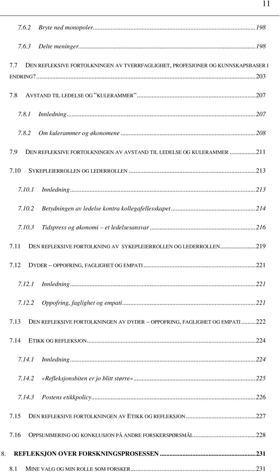 10 SYKEPLEIERROLLEN OG LEDERROLLEN... 213 7.10.1 Innledning... 213 7.10.2 Betydningen av ledelse kontra kollegafellesskapet... 214 7.10.3 Tidspress og økonomi et ledelsesansvar... 216 7.