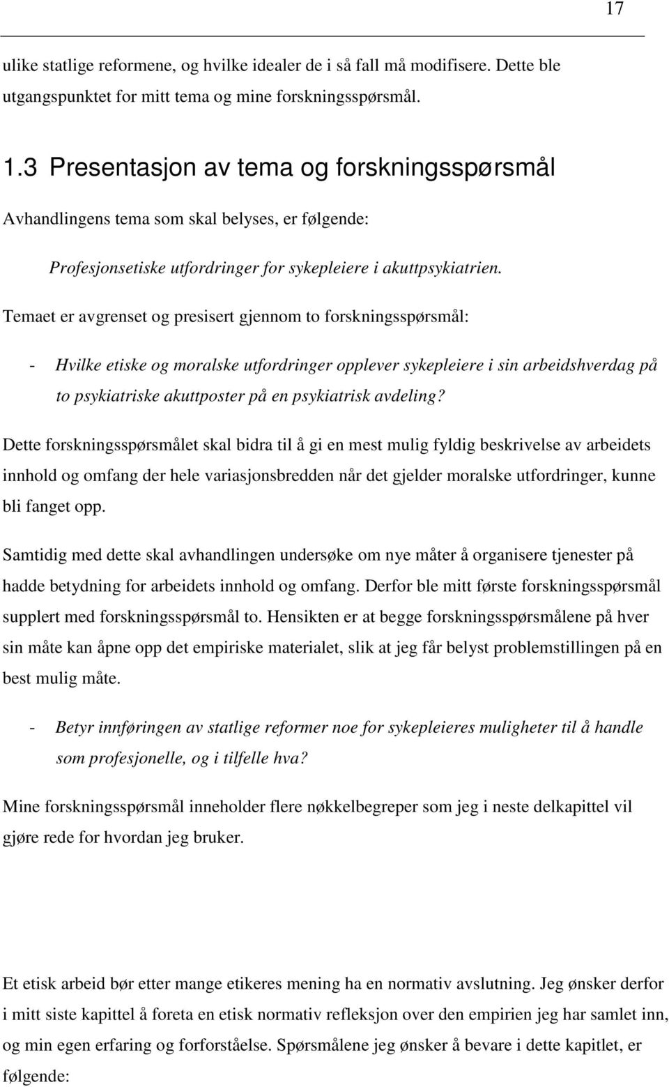 Temaet er avgrenset og presisert gjennom to forskningsspørsmål: - Hvilke etiske og moralske utfordringer opplever sykepleiere i sin arbeidshverdag på to psykiatriske akuttposter på en psykiatrisk