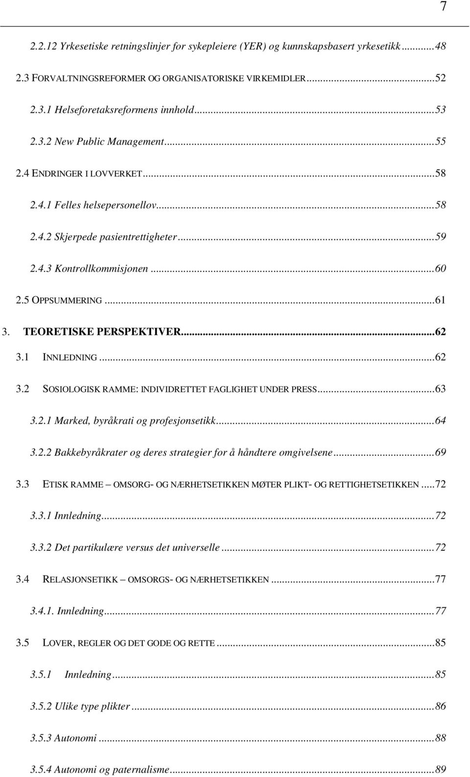 TEORETISKE PERSPEKTIVER... 62 3.1 INNLEDNING... 62 3.2 SOSIOLOGISK RAMME: INDIVIDRETTET FAGLIGHET UNDER PRESS... 63 3.2.1 Marked, byråkrati og profesjonsetikk... 64 3.2.2 Bakkebyråkrater og deres strategier for å håndtere omgivelsene.