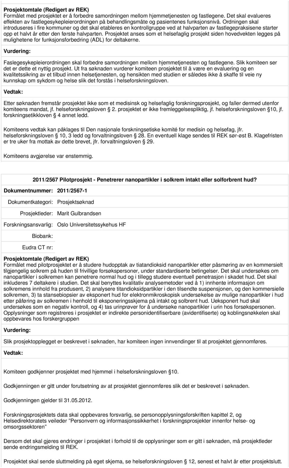 Prosjektet anses som et helsefaglig prosjekt siden hovedvekten legges på mulighetene for funksjonsforbedring (ADL) for deltakerne.