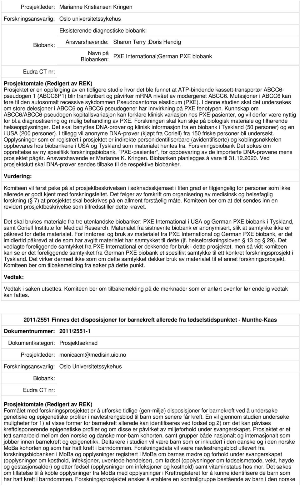 ABCC6. Mutasjoner i ABCC6 kan føre til den autosomalt recessive sykdommen Pseudoxantoma elasticum (PXE).