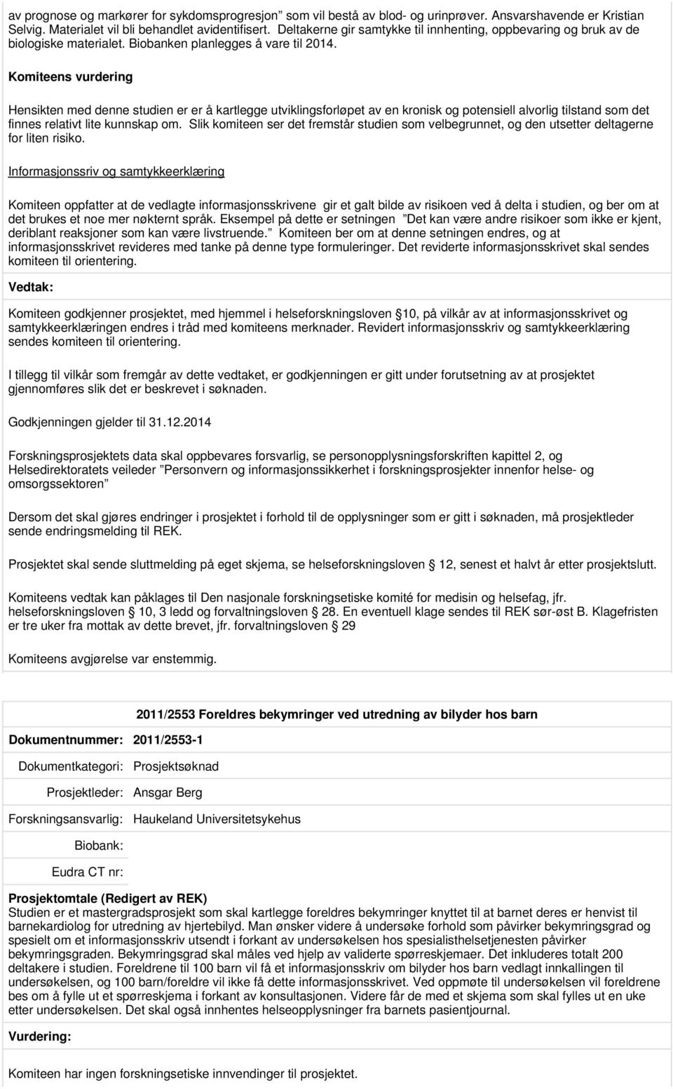 Komiteens vurdering Hensikten med denne studien er er å kartlegge utviklingsforløpet av en kronisk og potensiell alvorlig tilstand som det finnes relativt lite kunnskap om.