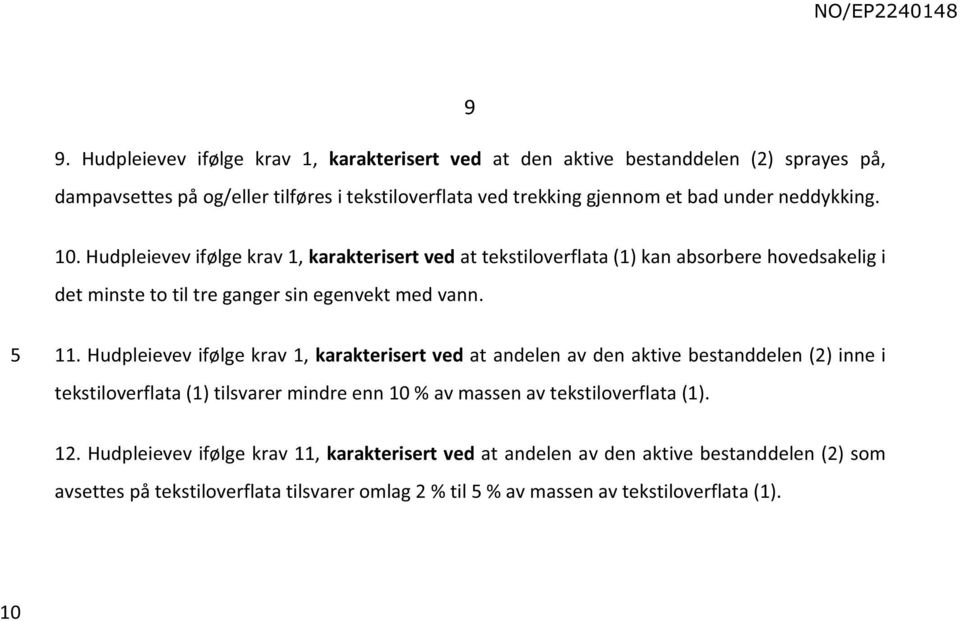 Hudpleievev ifølge krav 1, karakterisert ved at andelen av den aktive bestanddelen (2) inne i tekstiloverflata (1) tilsvarer mindre enn % av massen av tekstiloverflata (1). 12.