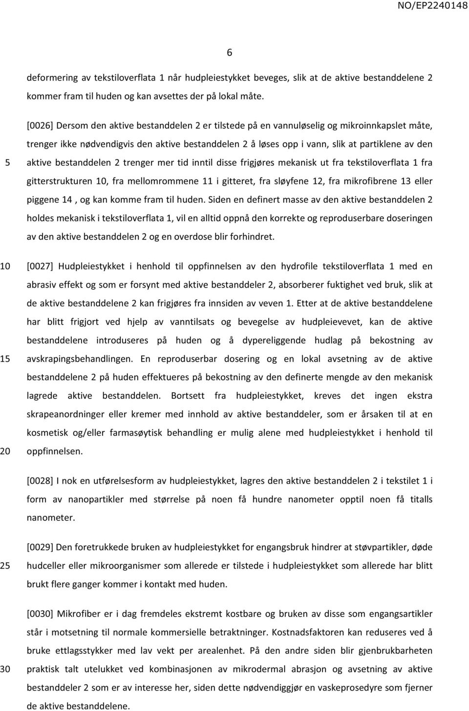 aktive bestanddelen 2 trenger mer tid inntil disse frigjøres mekanisk ut fra tekstiloverflata 1 fra gitterstrukturen, fra mellomrommene 11 i gitteret, fra sløyfene 12, fra mikrofibrene 13 eller