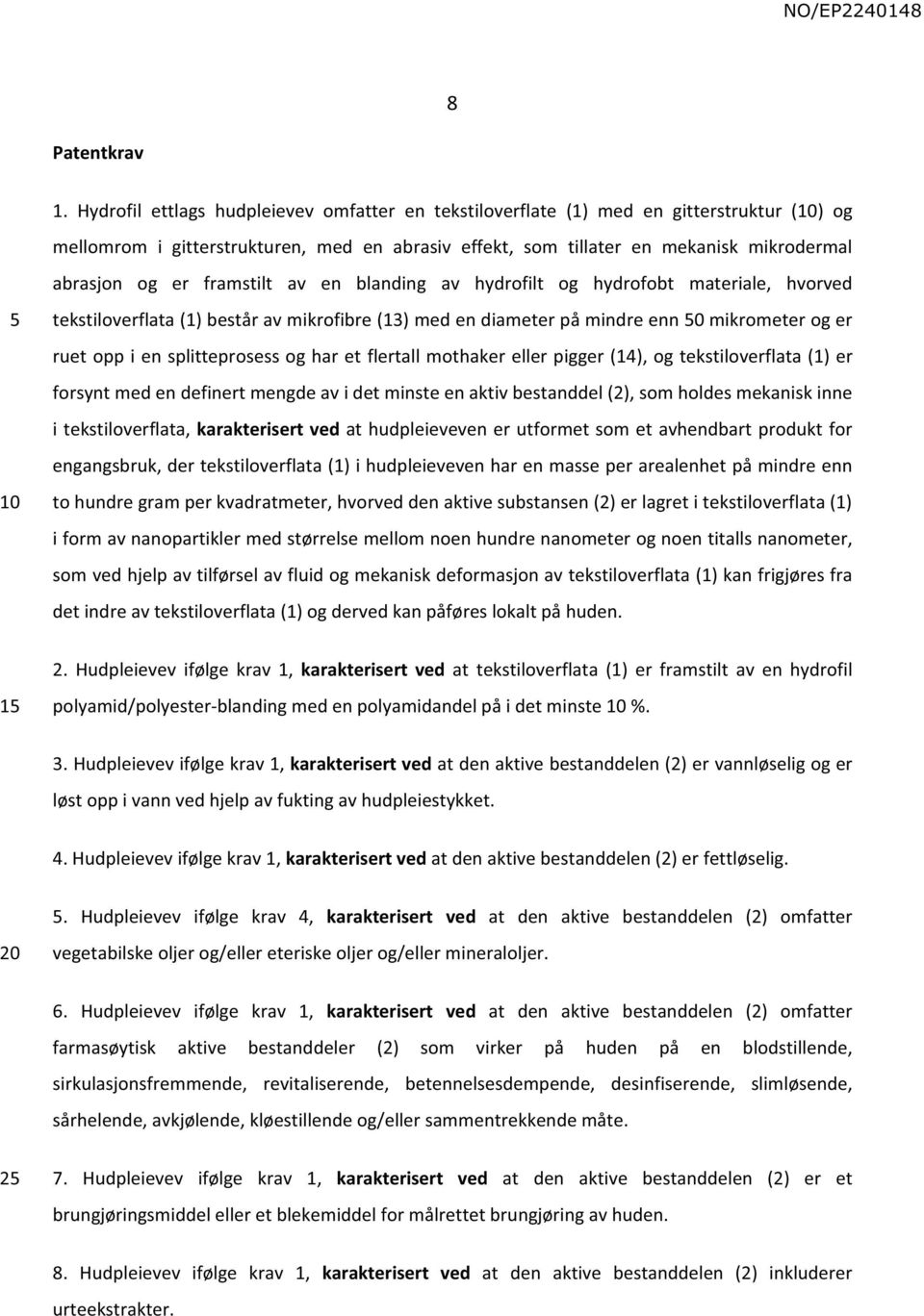 framstilt av en blanding av hydrofilt og hydrofobt materiale, hvorved tekstiloverflata (1) består av mikrofibre (13) med en diameter på mindre enn 0 mikrometer og er ruet opp i en splitteprosess og