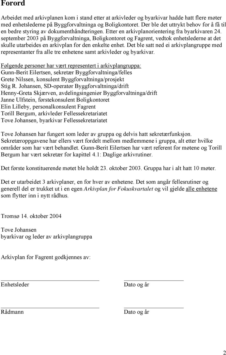 september 2003 på Byggforvaltninga, Boligkontoret og Fagrent, vedtok enhetslederne at det skulle utarbeides en arkivplan for den enkelte enhet.